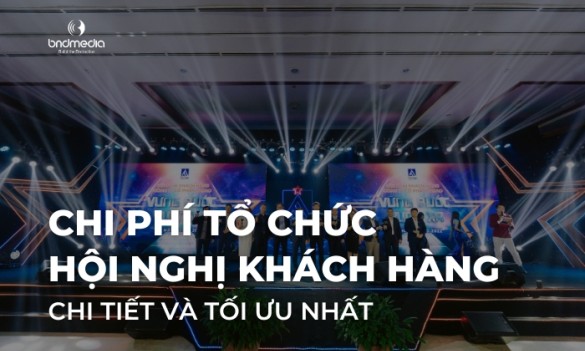 Chi phí tổ chức hội nghị khách hàng chi tiết và tối ưu nhất